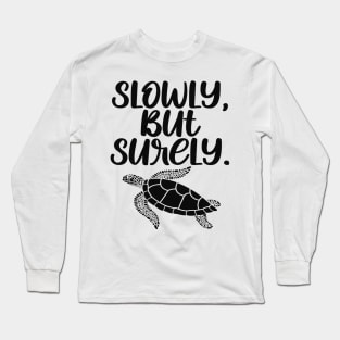 Slowly But Surely - Inspirational Turtle Lovers Long Sleeve T-Shirt